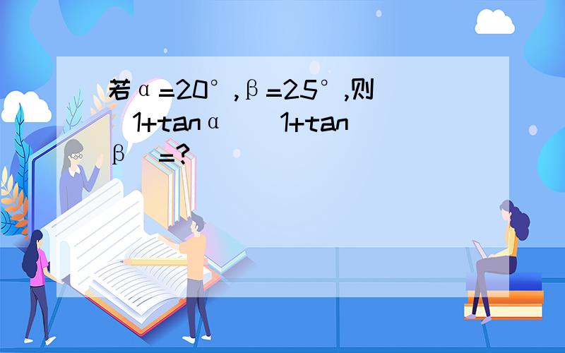 若α=20°,β=25°,则(1+tanα)(1+tanβ)=?