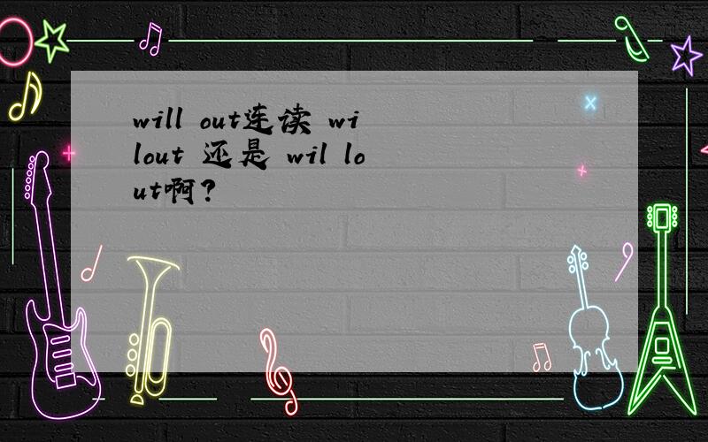 will out连读 wi lout 还是 wil lout啊?
