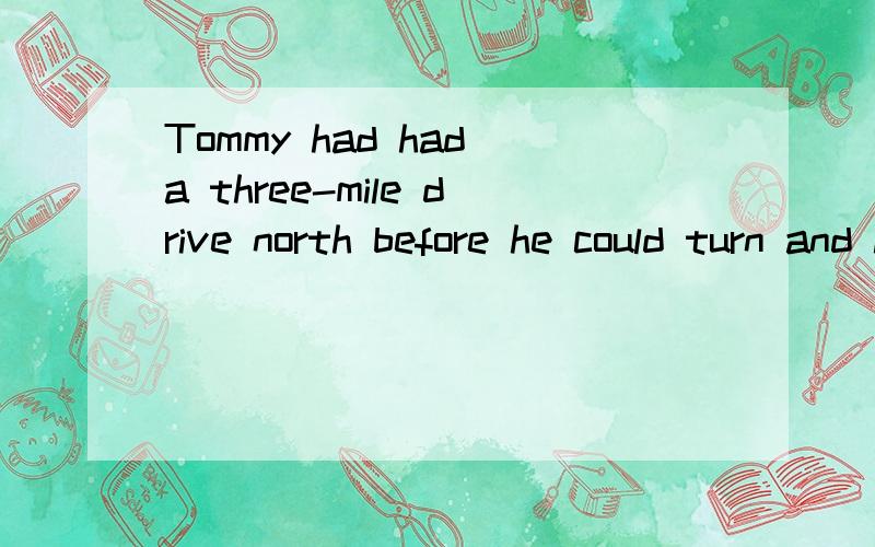 Tommy had had a three-mile drive north before he could turn and head back south