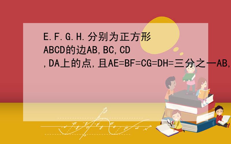 E.F.G.H.分别为正方形ABCD的边AB,BC,CD,DA上的点,且AE=BF=CG=DH=三分之一AB,则图中阴影的面积与正方形ABCD的面积之比为（）A.五分之二 B.九分之四 C.二分之一 D.五分之三