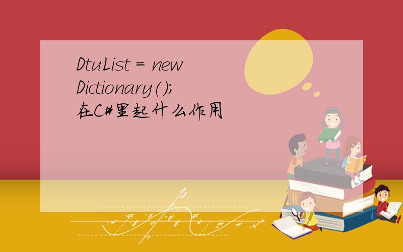 DtuList = new Dictionary(); 在C#里起什么作用