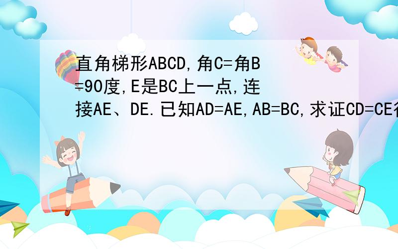 直角梯形ABCD,角C=角B=90度,E是BC上一点,连接AE、DE.已知AD=AE,AB=BC,求证CD=CE很急