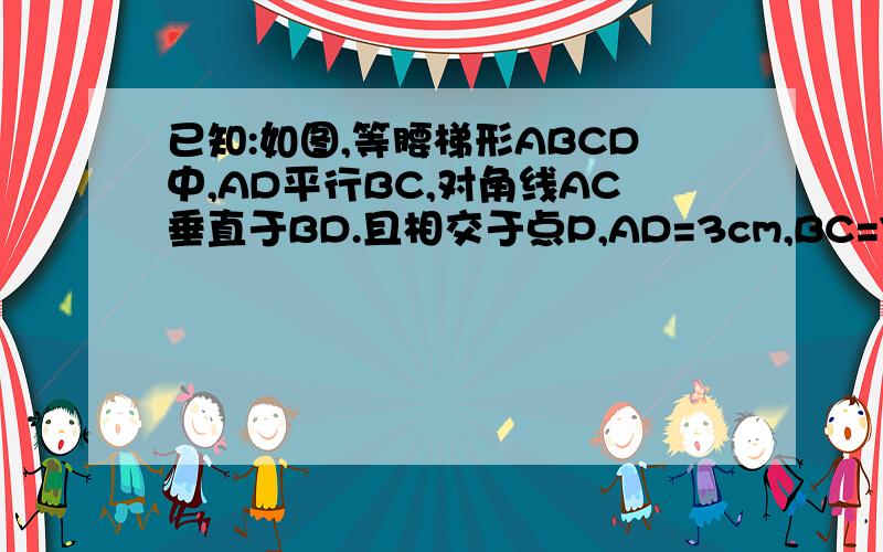 已知:如图,等腰梯形ABCD中,AD平行BC,对角线AC垂直于BD.且相交于点P,AD=3cm,BC=7cm,求梯形的面积如题.