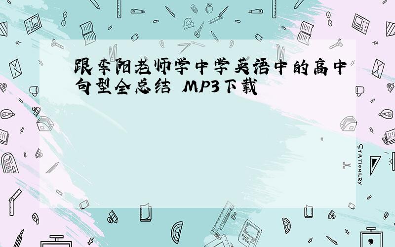 跟李阳老师学中学英语中的高中句型全总结 MP3下载