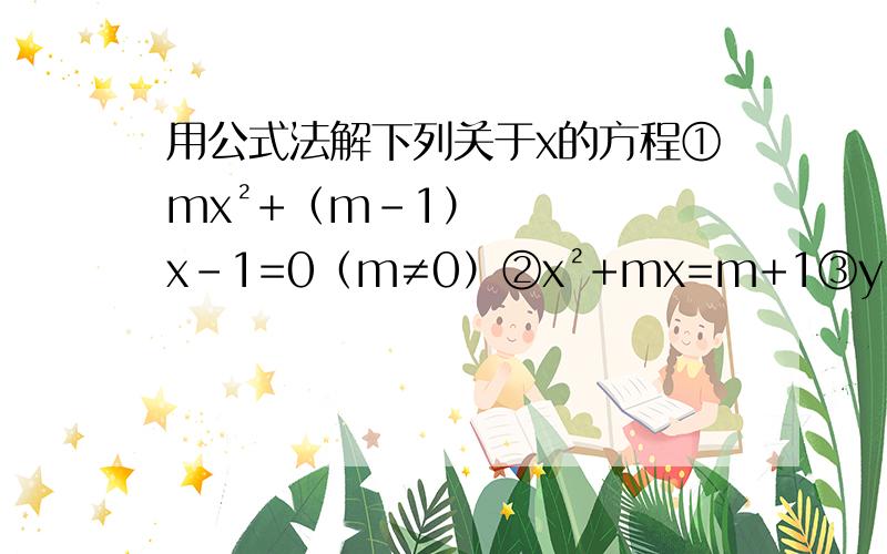 用公式法解下列关于x的方程①mx²+（m-1）x-1=0（m≠0）②x²+mx=m+1③y²+√2-3=（2+√2）y