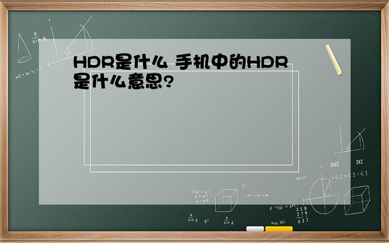 HDR是什么 手机中的HDR是什么意思?