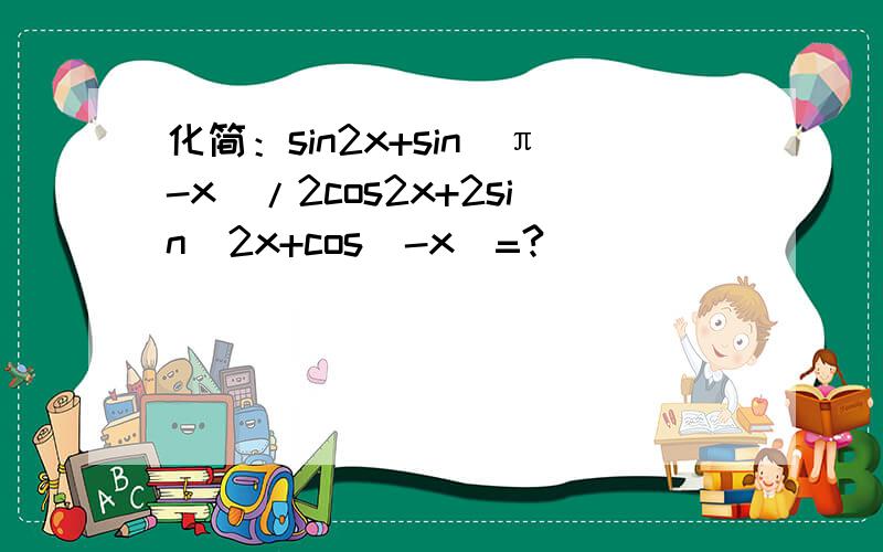 化简：sin2x+sin(π-x)/2cos2x+2sin^2x+cos(-x)=?