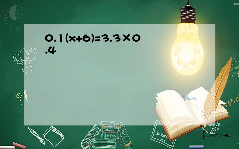 0.1(x+6)=3.3×0.4