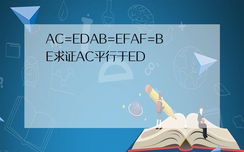 AC=EDAB=EFAF=BE求证AC平行于ED