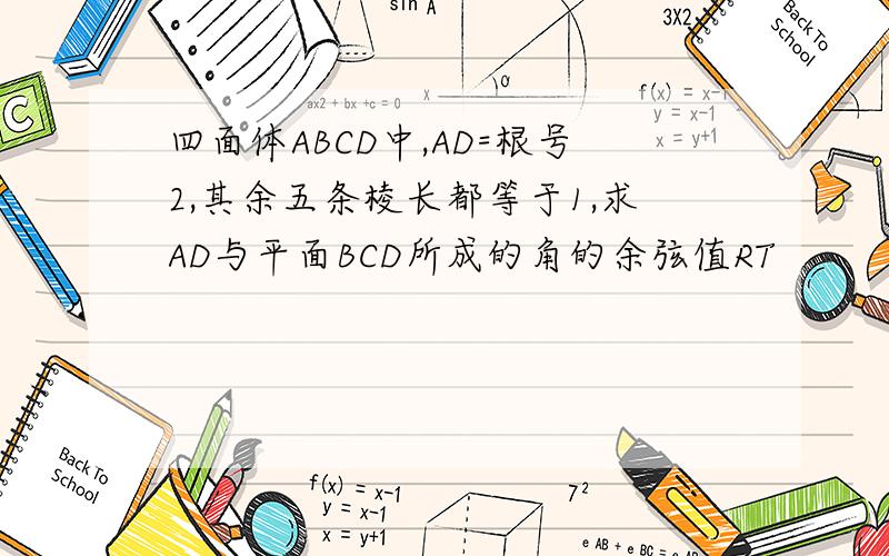 四面体ABCD中,AD=根号2,其余五条棱长都等于1,求AD与平面BCD所成的角的余弦值RT