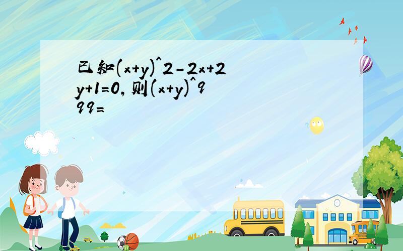 已知(x+y)^2-2x+2y+1=0,则(x+y)^999=