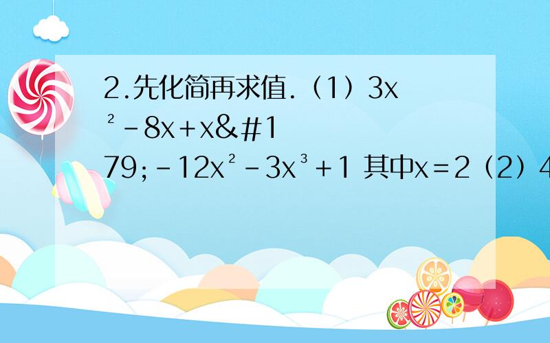2.先化简再求值.（1）3x²－8x＋x³－12x²－3x³＋1 其中x＝2（2）4x²＋2xy＋9y²－2x²－3xy＋y² x＝2,y＝1