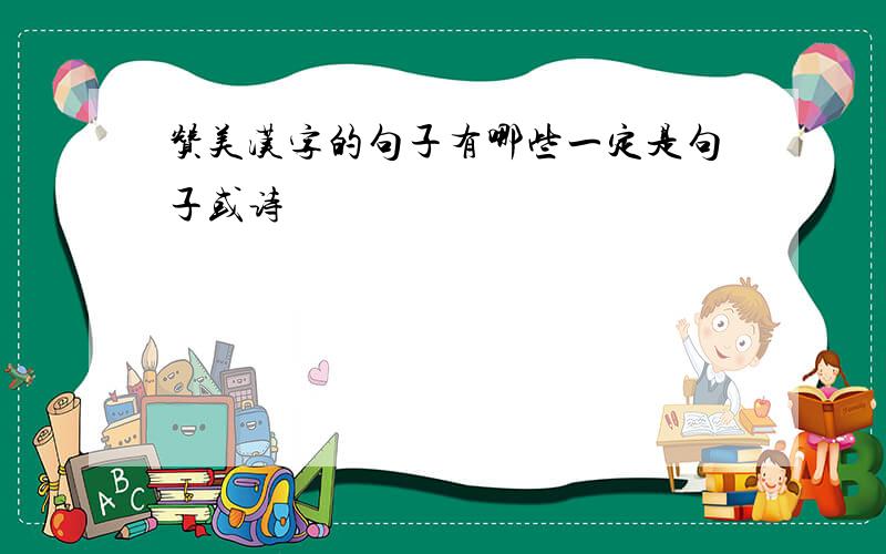 赞美汉字的句子有哪些一定是句子或诗