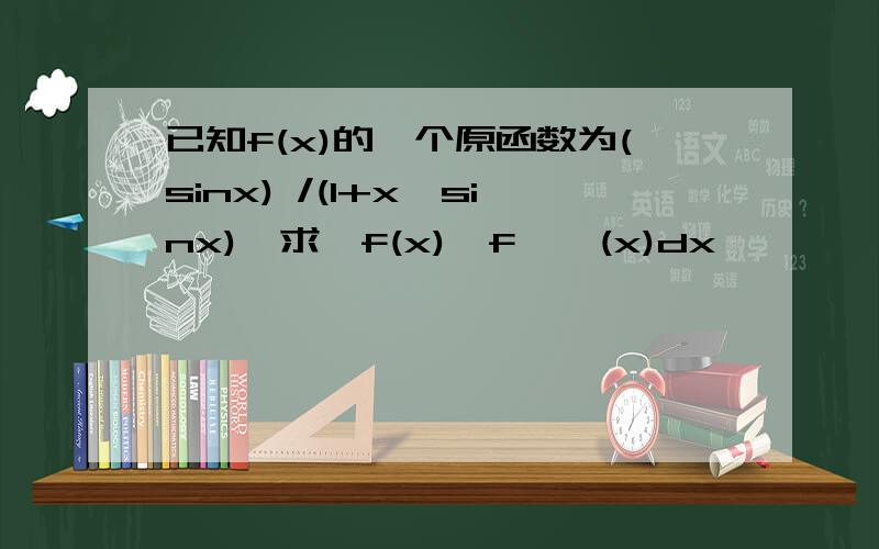 已知f(x)的一个原函数为(sinx) /(1+x*sinx),求∫f(x)*f ' (x)dx