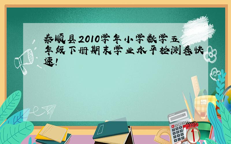泰顺县2010学年小学数学五年级下册期末学业水平检测卷快速!