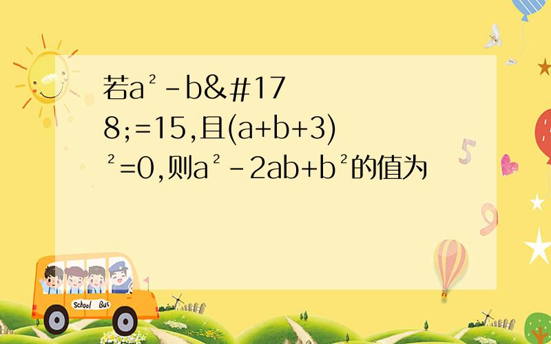 若a²-b²=15,且(a+b+3)²=0,则a²-2ab+b²的值为