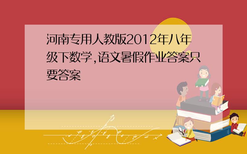 河南专用人教版2012年八年级下数学,语文暑假作业答案只要答案
