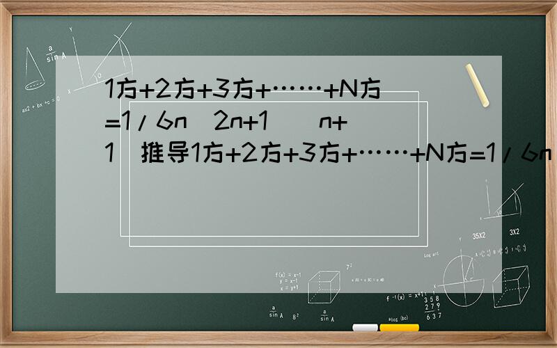 1方+2方+3方+……+N方=1/6n（2n+1)(n+1)推导1方+2方+3方+……+N方=1/6n（2n+1)(n+1)的推导
