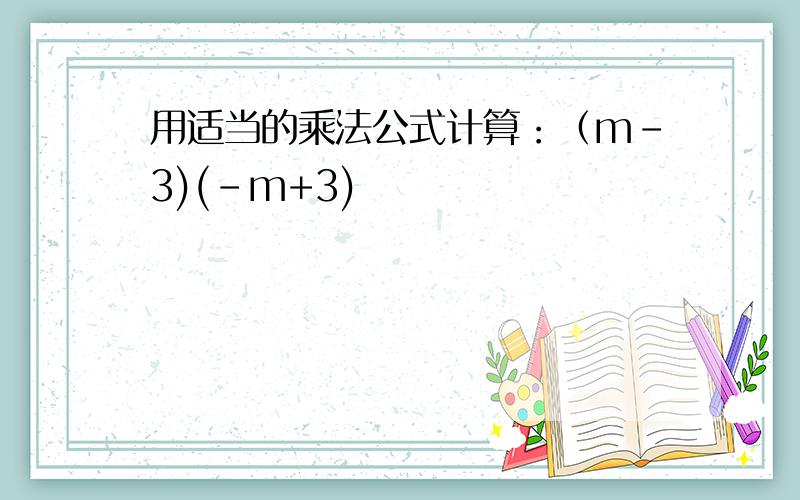 用适当的乘法公式计算：（m-3)(-m+3)