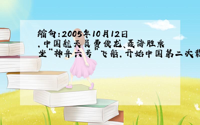 缩句:2005年10月12日,中国航天员费俊龙、聂海胜乘坐“神舟六号”飞船,开始中国第二次载人航天飞行.