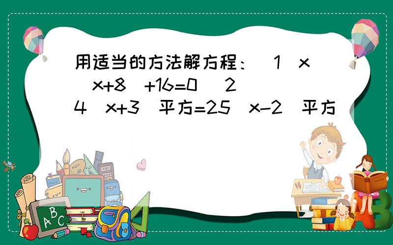 用适当的方法解方程：(1)x(x+8)+16=0 (2)4(x+3)平方=25(x-2)平方