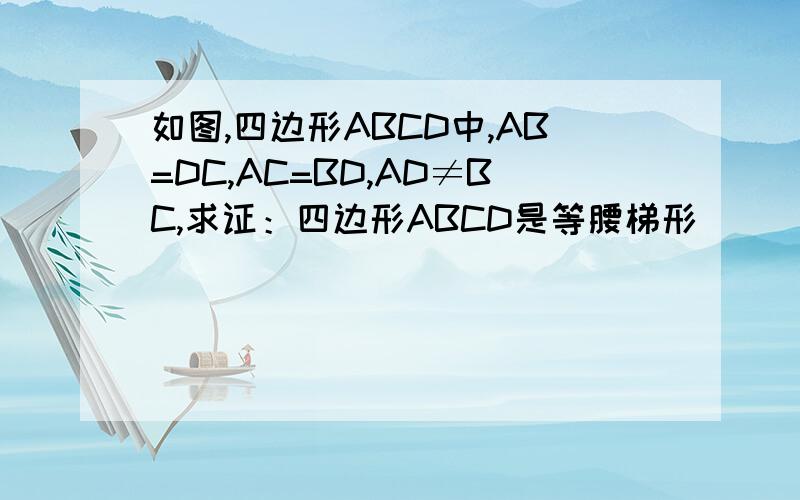 如图,四边形ABCD中,AB=DC,AC=BD,AD≠BC,求证：四边形ABCD是等腰梯形