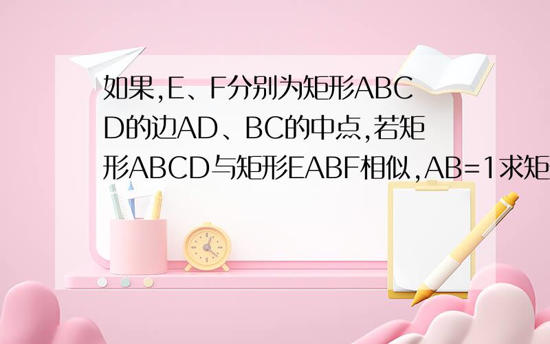 如果,E、F分别为矩形ABCD的边AD、BC的中点,若矩形ABCD与矩形EABF相似,AB=1求矩形ABCD的面积