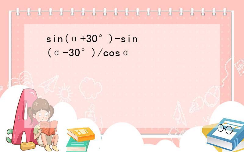 sin(α+30°)-sin(α-30°)/cosα