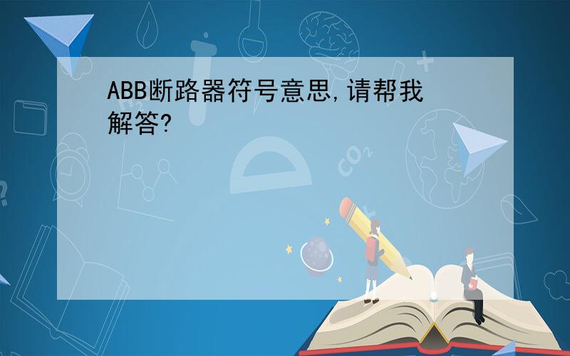 ABB断路器符号意思,请帮我解答?