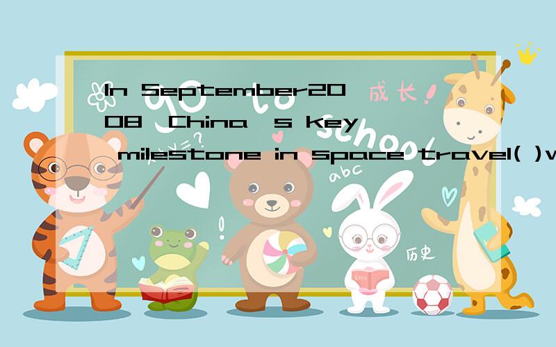 In September2008,China's key milestone in space travel( )when Zhai Zhigang conducted the(见下方）first spacewalkA.reached B.was reached C.has reached D.had been reached该题正确答案应选B,说明其他几项为什么不对,