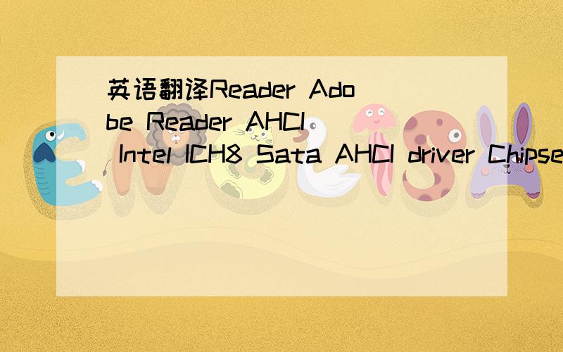 英语翻译Reader Adobe Reader AHCI Intel ICH8 Sata AHCI driver Chipset Intel Chipset VGA Intel VGA Driver VGA nVidia VGA driver AUDIO Realtek Audio Modem Modem Driver TouchPad TouchPad Driver WLAN Intel Wireless LAN Driver WLAN Atheros Wireless LAN