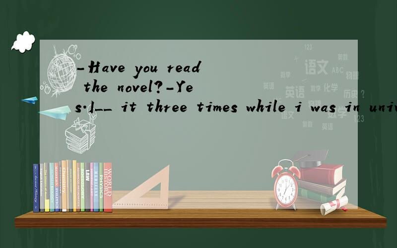 -Have you read the novel?-Yes.I__ it three times while i was in universe.A read B had read