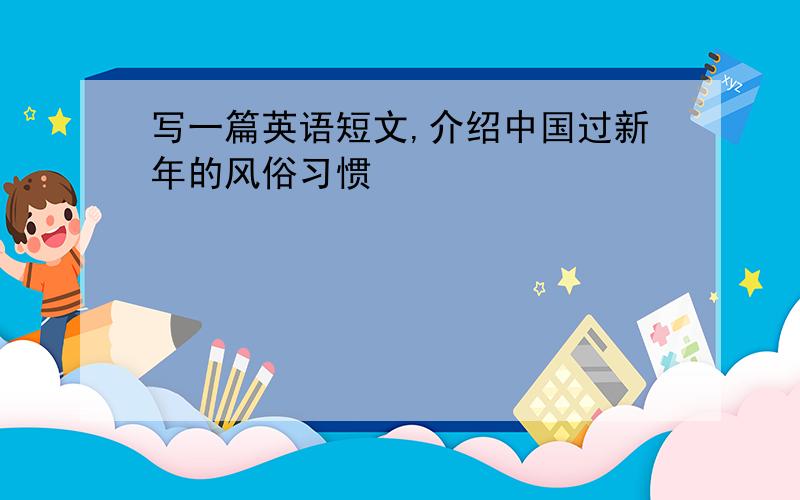 写一篇英语短文,介绍中国过新年的风俗习惯