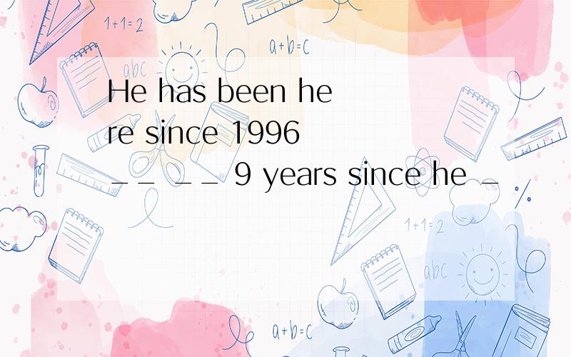 He has been here since 1996 __ __ 9 years since he _