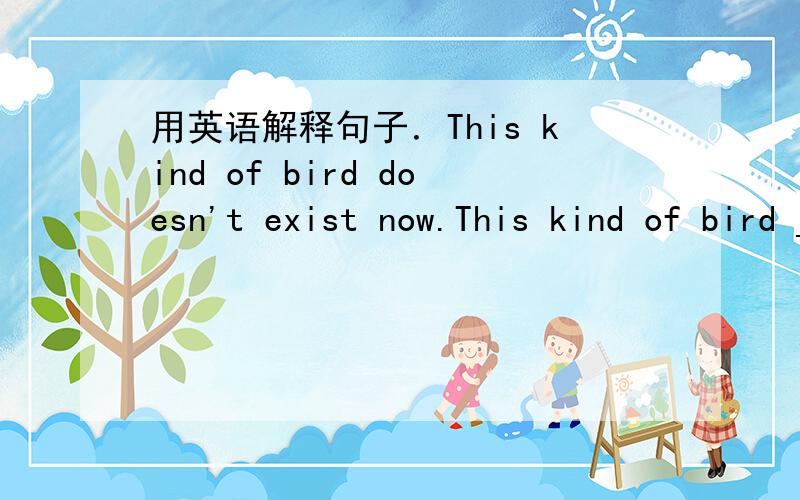 用英语解释句子．This kind of bird doesn't exist now.This kind of bird ______ ______.The air in Shenzhen is clearer than that in Guangzhou.The air in Guangzhou is _______ _______ _______ _______ that in Shenzhen.Both my brother and I got up at