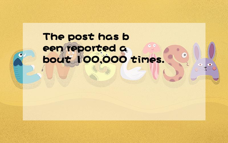 The post has been reported about 100,000 times.