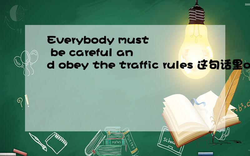 Everybody must be careful and obey the traffic rules 这句话里obey也受must影响吗