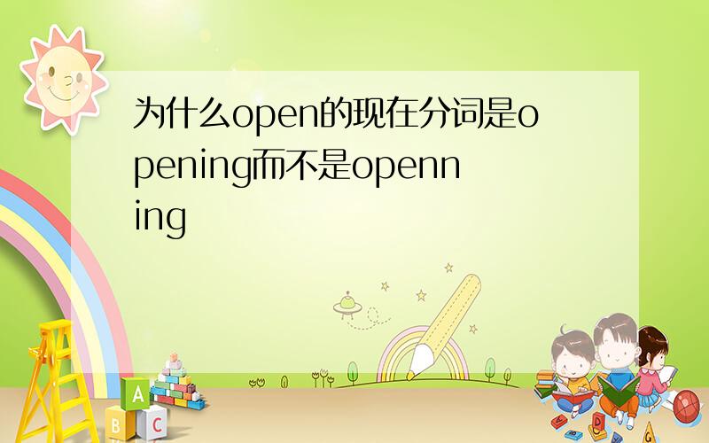 为什么open的现在分词是opening而不是openning