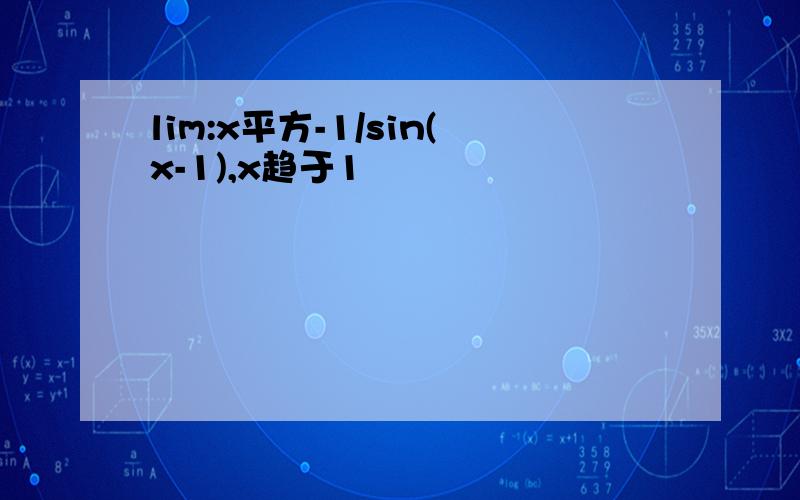 lim:x平方-1/sin(x-1),x趋于1