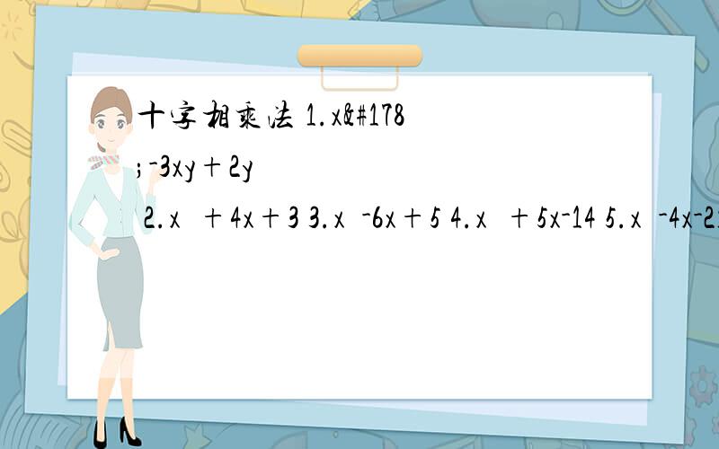 十字相乘法 1.x²-3xy+2y² 2.x²+4x+3 3.x²-6x+5 4.x²+5x-14 5.x²-4x-21 6.x²-3x-10 7.x²-x-2 8.x²-(1+√3)x+√3