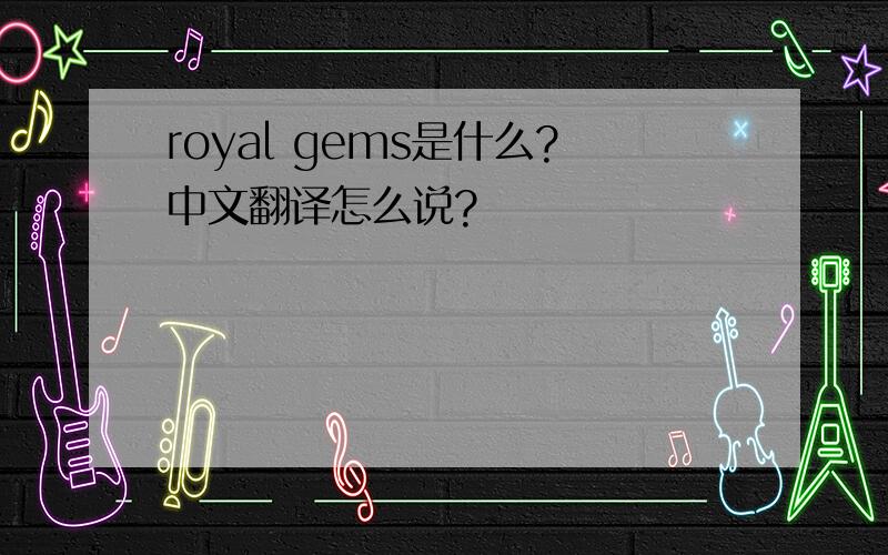 royal gems是什么?中文翻译怎么说?