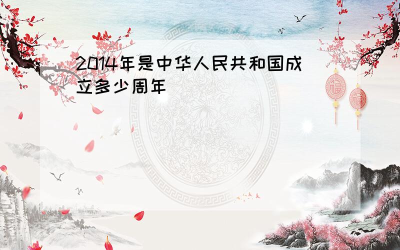 2014年是中华人民共和国成立多少周年