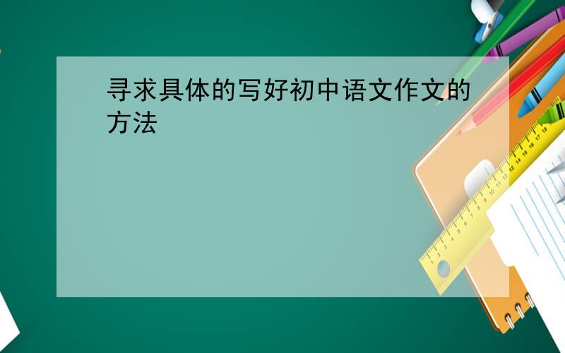 寻求具体的写好初中语文作文的方法
