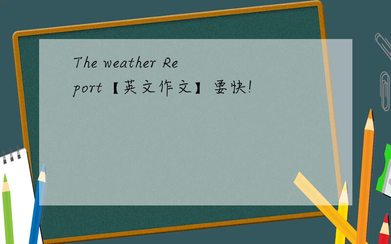 The weather Report【英文作文】要快!
