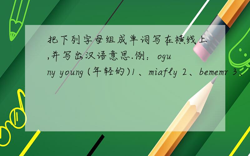 把下列字母组成单词写在横线上,并写出汉语意思.例：oguny young (年轻的)1、miafly 2、bememr 3、unberm 4、ghtri 5、aenlp 6、ilpot7、ontautrsa 8、cathc 9、rrfey 10、ontista 11、sosrac 12、fetl13、talehyh 14、rispcs 1