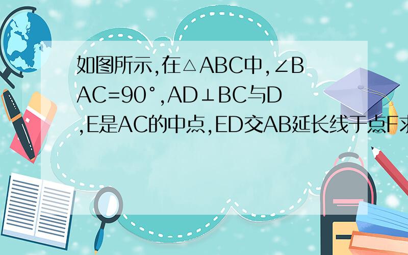 如图所示,在△ABC中,∠BAC=90°,AD⊥BC与D,E是AC的中点,ED交AB延长线于点F求证：AB：AC=DF：AF