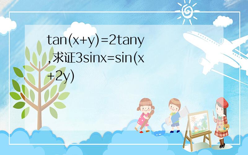tan(x+y)=2tany,求证3sinx=sin(x+2y)