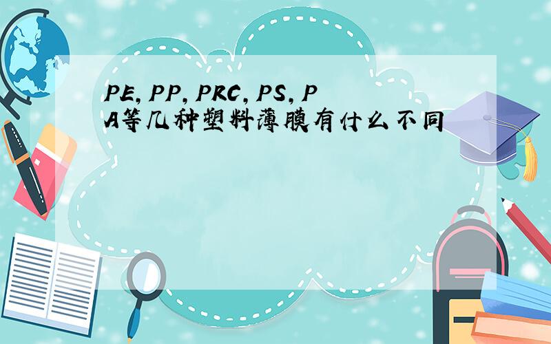 PE,PP,PRC,PS,PA等几种塑料薄膜有什么不同