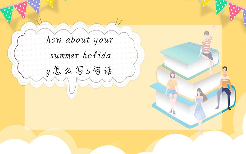 how about your summer holiday怎么写5句话