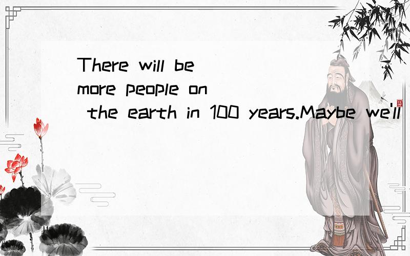There will be more people on the earth in 100 years.Maybe we'll only have the _____ to stand.